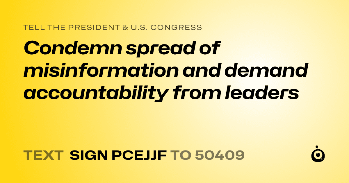 A shareable card that reads "tell the President & U.S. Congress: Condemn spread of misinformation and demand accountability from leaders" followed by "text sign PCEJJF to 50409"