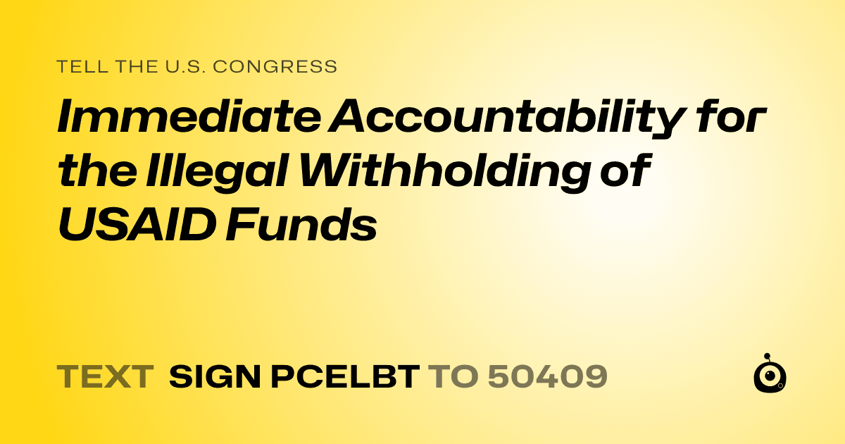 A shareable card that reads "tell the U.S. Congress: Immediate Accountability for the Illegal Withholding of USAID Funds" followed by "text sign PCELBT to 50409"