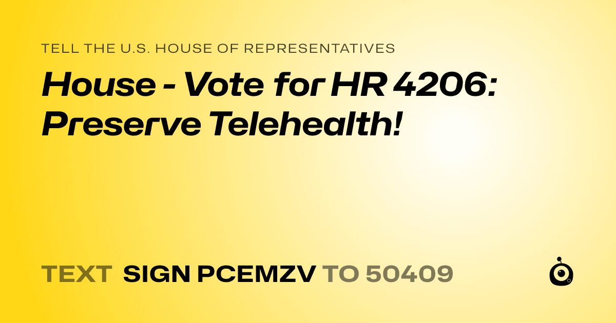 A shareable card that reads "tell the U.S. House of Representatives: House - Vote for HR 4206: Preserve Telehealth!" followed by "text sign PCEMZV to 50409"