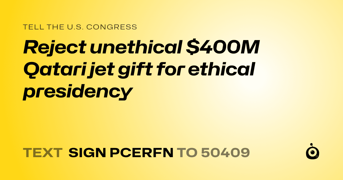 A shareable card that reads "tell the U.S. Congress: Reject unethical $400M Qatari jet gift for ethical presidency" followed by "text sign PCERFN to 50409"