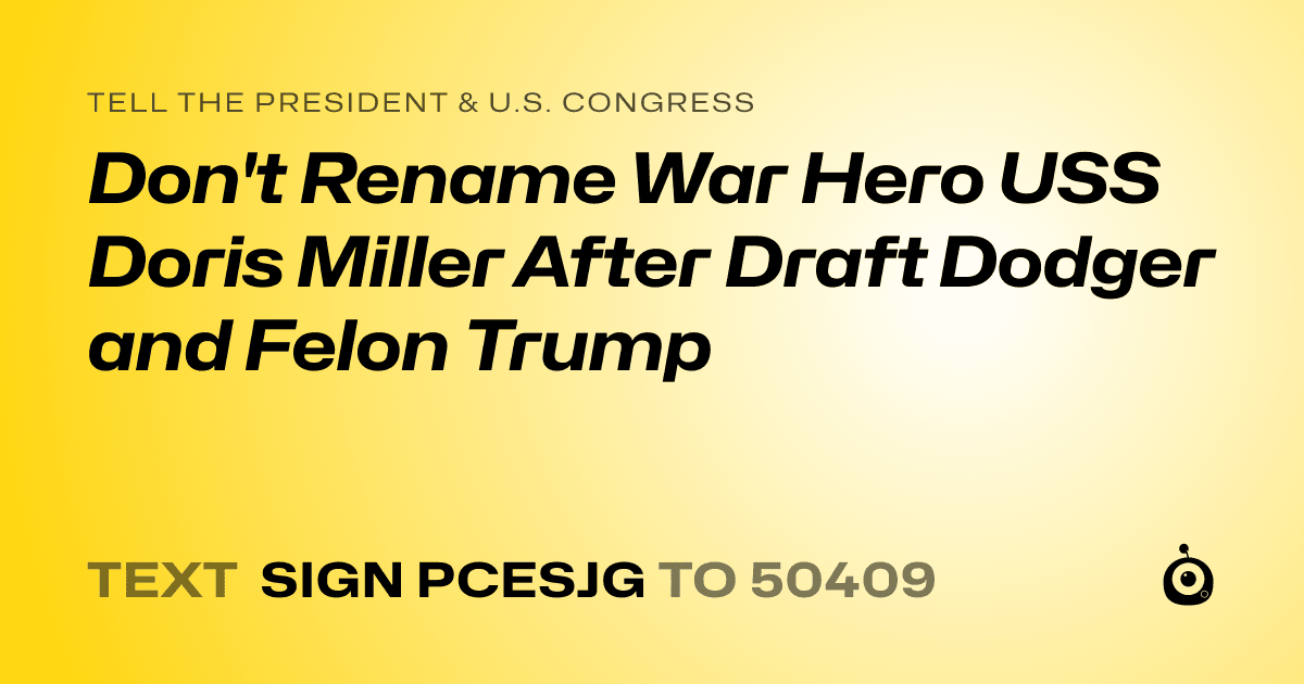 A shareable card that reads "tell the President & U.S. Congress: Don't Rename War Hero USS Doris Miller After Draft Dodger and Felon Trump" followed by "text sign PCESJG to 50409"