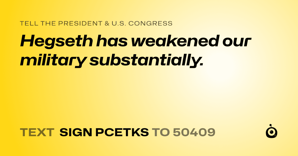 A shareable card that reads "tell the President & U.S. Congress: Hegseth has weakened our military substantially." followed by "text sign PCETKS to 50409"