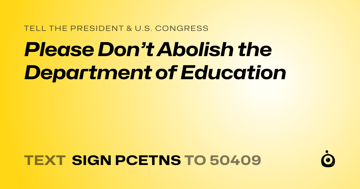 A shareable card that reads "tell the President & U.S. Congress: Please Don’t Abolish the Department of Education" followed by "text sign PCETNS to 50409"