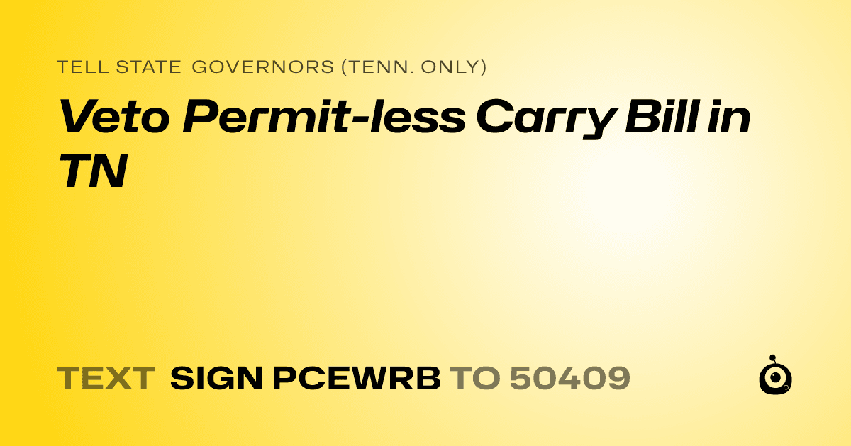A shareable card that reads "tell State Governors (Tenn. only): Veto Permit-less Carry Bill in TN" followed by "text sign PCEWRB to 50409"