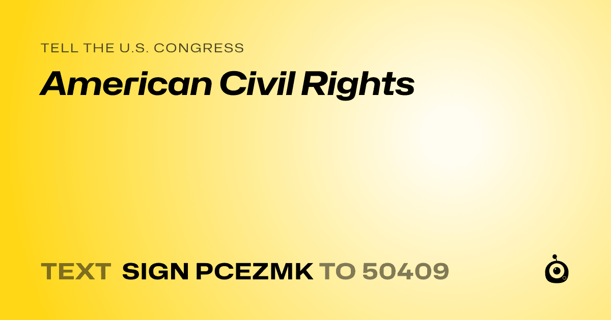 A shareable card that reads "tell the U.S. Congress: American Civil Rights" followed by "text sign PCEZMK to 50409"