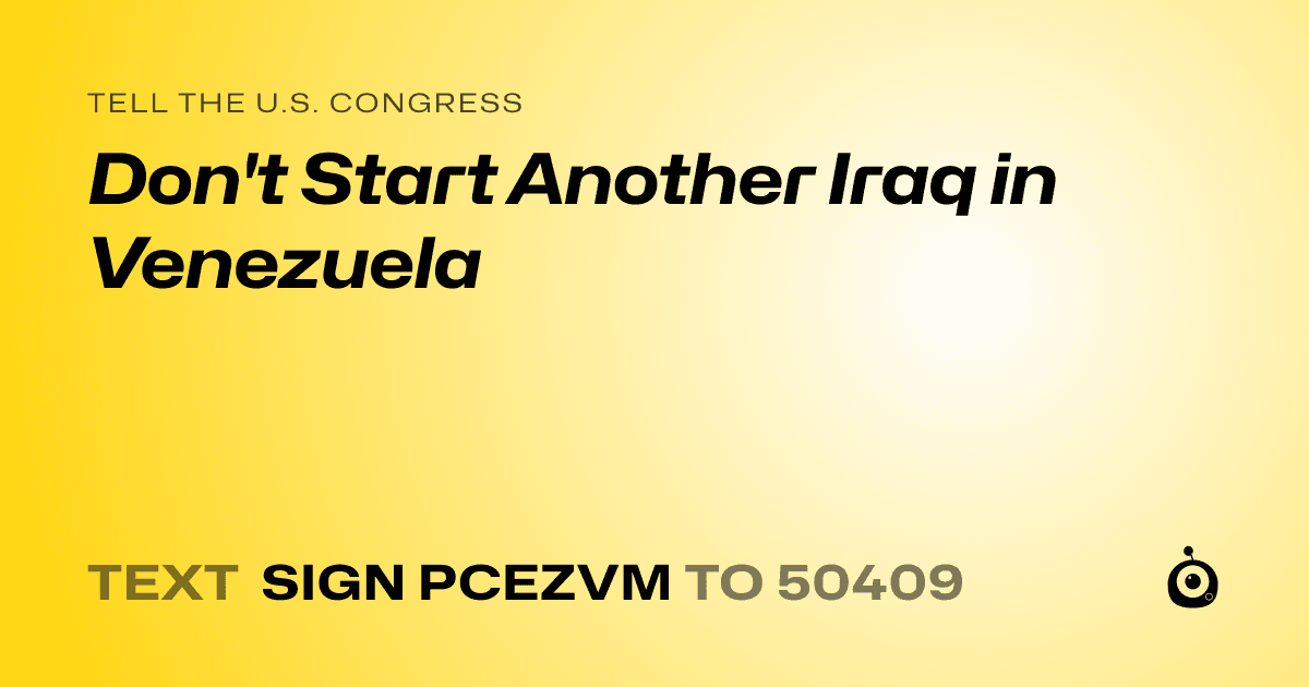 A shareable card that reads "tell the U.S. Congress: Don't Start Another Iraq in Venezuela" followed by "text sign PCEZVM to 50409"