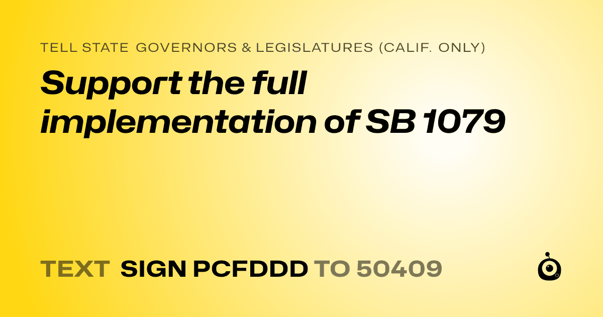 A shareable card that reads "tell State Governors & Legislatures (Calif. only): Support the full implementation of SB 1079" followed by "text sign PCFDDD to 50409"