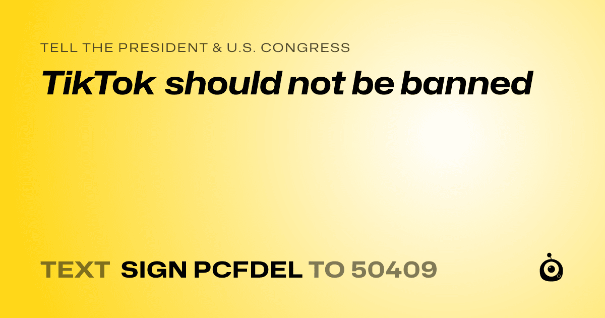 A shareable card that reads "tell the President & U.S. Congress: TikTok should not be banned" followed by "text sign PCFDEL to 50409"