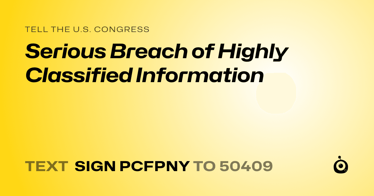 A shareable card that reads "tell the U.S. Congress: Serious Breach of Highly Classified Information" followed by "text sign PCFPNY to 50409"