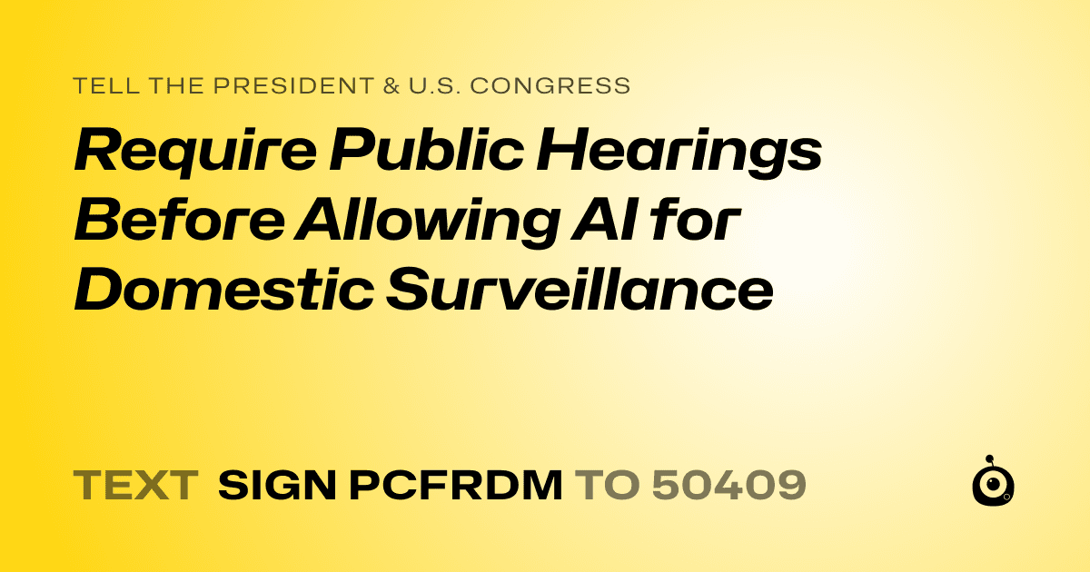 A shareable card that reads "tell the President & U.S. Congress: Require Public Hearings Before Allowing AI for Domestic Surveillance" followed by "text sign PCFRDM to 50409"