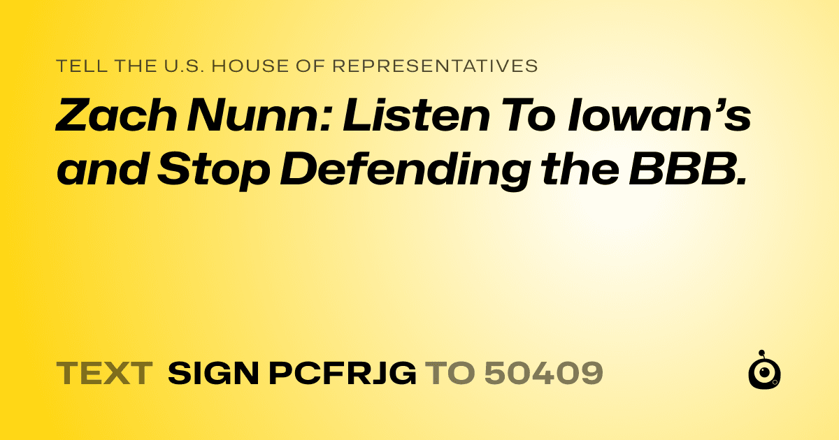 A shareable card that reads "tell the U.S. House of Representatives: Zach Nunn: Listen To Iowan’s and Stop Defending the BBB." followed by "text sign PCFRJG to 50409"