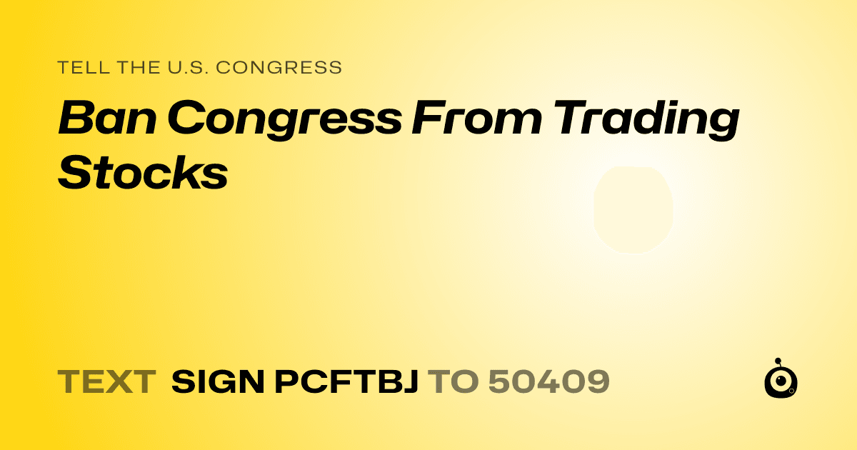 A shareable card that reads "tell the U.S. Congress: Ban Congress From Trading Stocks" followed by "text sign PCFTBJ to 50409"