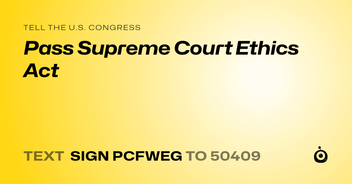 A shareable card that reads "tell the U.S. Congress: Pass Supreme Court Ethics Act" followed by "text sign PCFWEG to 50409"