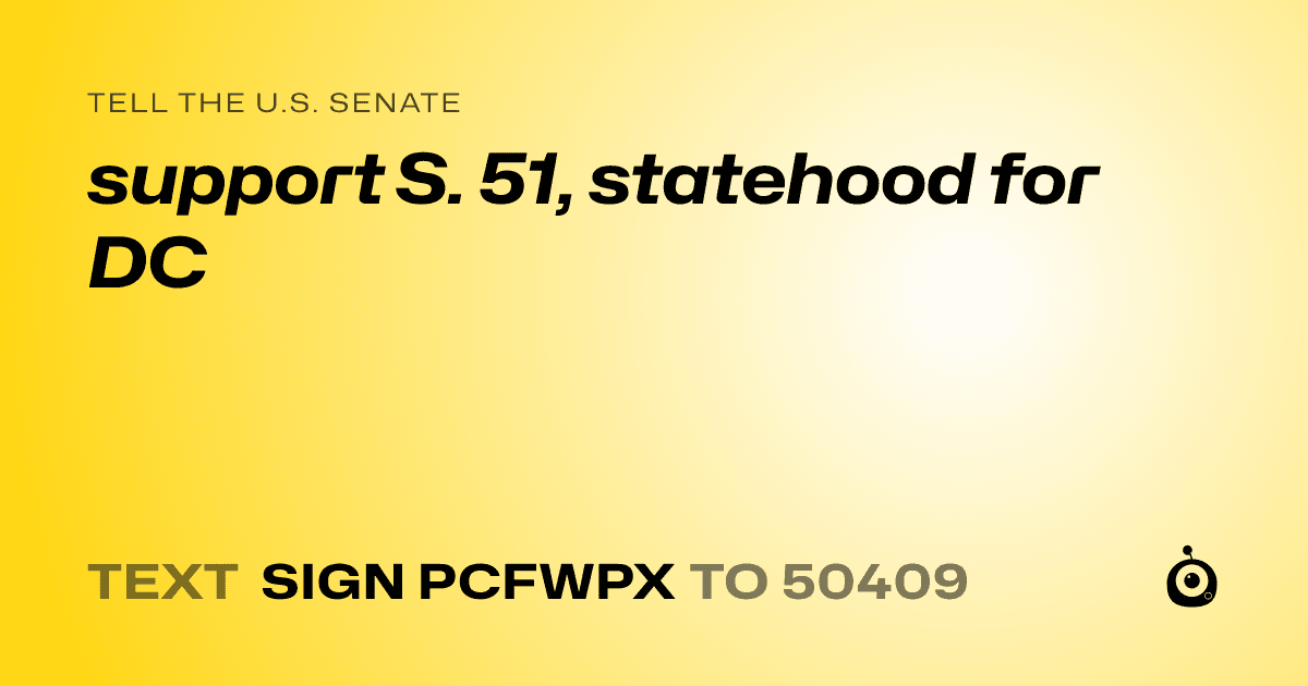 A shareable card that reads "tell the U.S. Senate: support S. 51, statehood for DC" followed by "text sign PCFWPX to 50409"