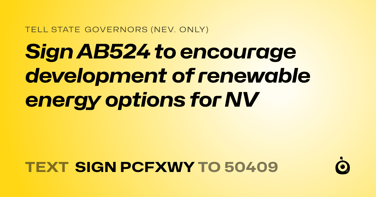 A shareable card that reads "tell State Governors (Nev. only): Sign AB524  to  encourage development of renewable energy options for NV" followed by "text sign PCFXWY to 50409"