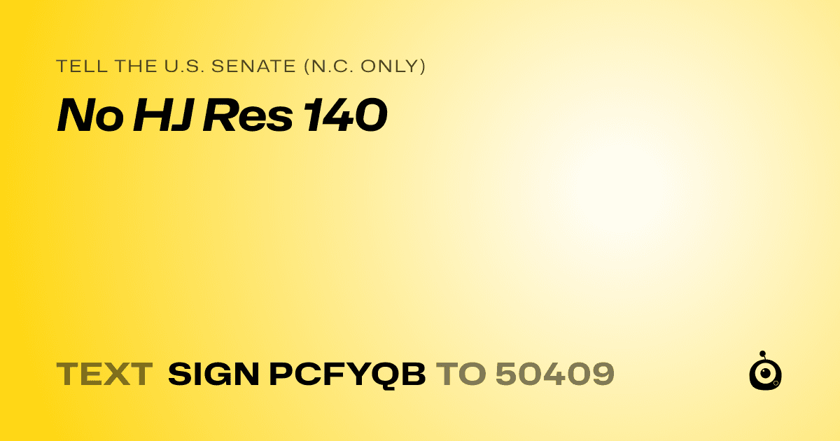 A shareable card that reads "tell the U.S. Senate (N.C. only): No HJ Res 140" followed by "text sign PCFYQB to 50409"