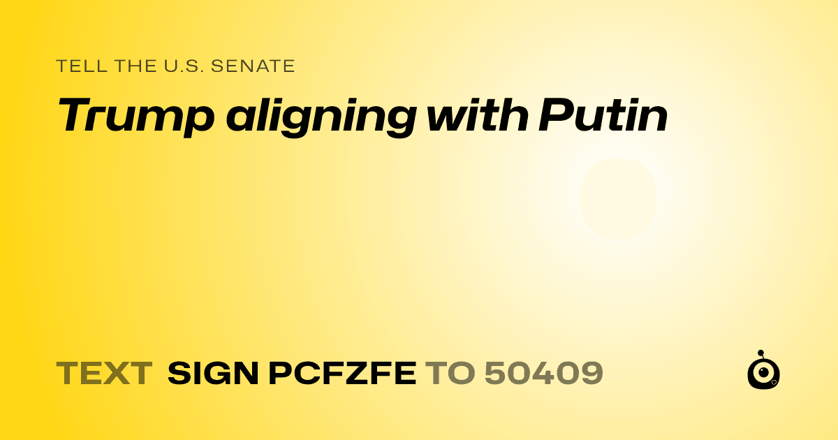 A shareable card that reads "tell the U.S. Senate: Trump aligning with Putin" followed by "text sign PCFZFE to 50409"