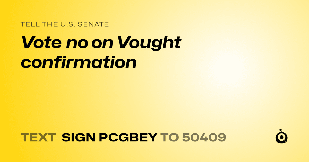 A shareable card that reads "tell the U.S. Senate: Vote no on Vought confirmation" followed by "text sign PCGBEY to 50409"