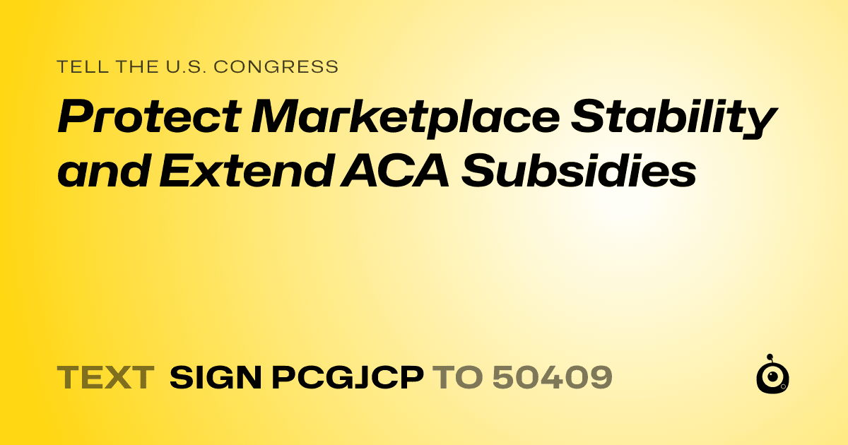 A shareable card that reads "tell the U.S. Congress: Protect Marketplace Stability and Extend ACA Subsidies" followed by "text sign PCGJCP to 50409"