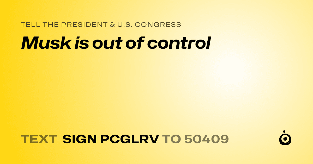A shareable card that reads "tell the President & U.S. Congress: Musk is out of control" followed by "text sign PCGLRV to 50409"