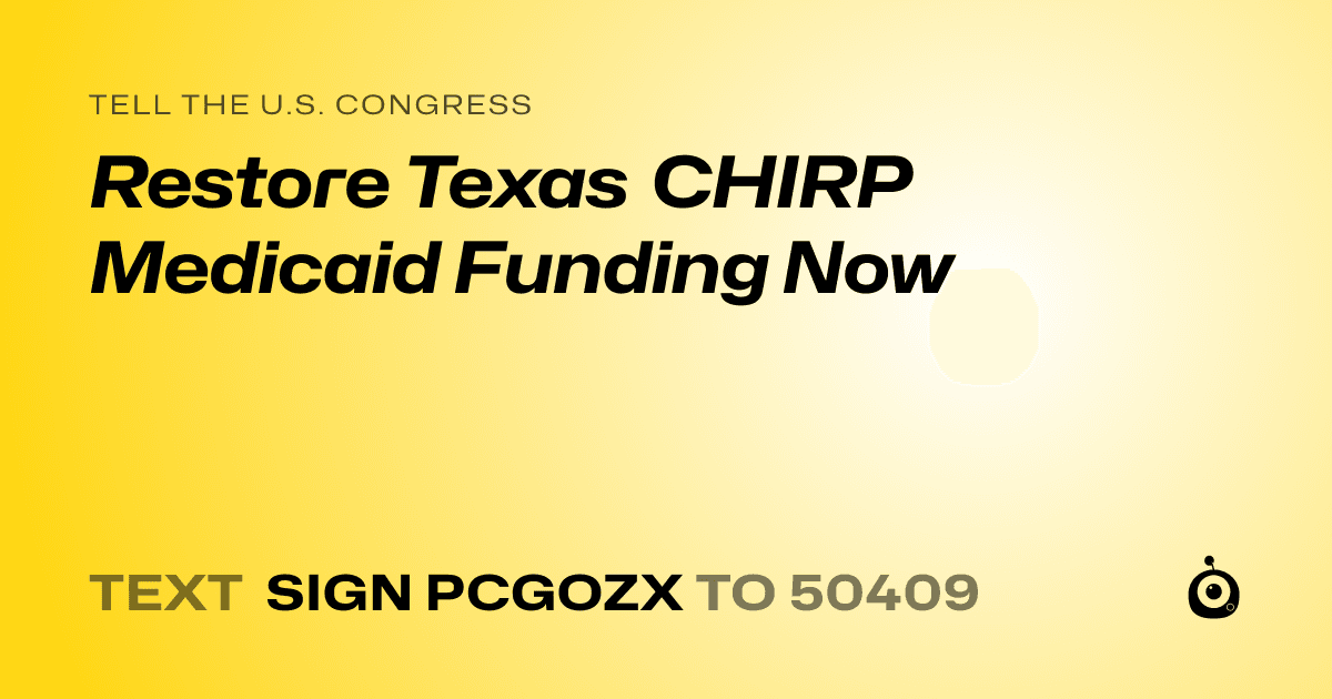 A shareable card that reads "tell the U.S. Congress: Restore Texas CHIRP Medicaid Funding Now" followed by "text sign PCGOZX to 50409"