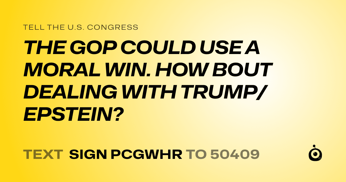 A shareable card that reads "tell the U.S. Congress: THE GOP COULD USE A MORAL WIN. HOW BOUT DEALING WITH TRUMP/EPSTEIN?" followed by "text sign PCGWHR to 50409"