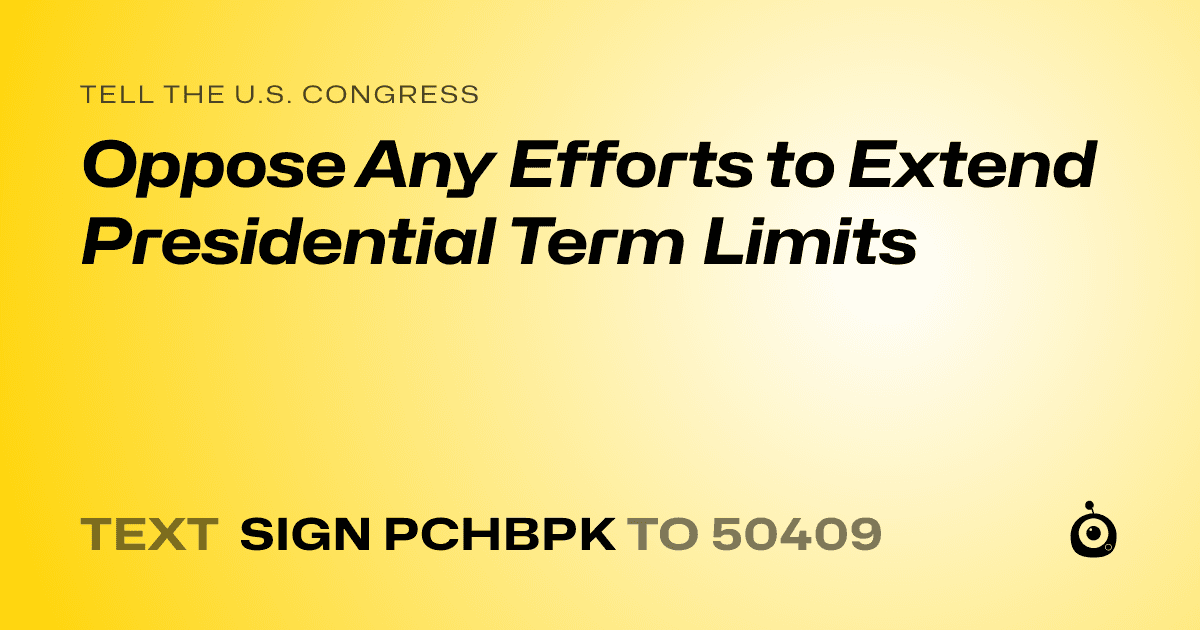 A shareable card that reads "tell the U.S. Congress: Oppose Any Efforts to Extend Presidential Term Limits" followed by "text sign PCHBPK to 50409"