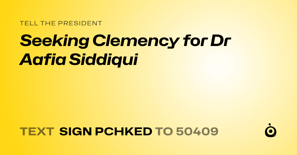 A shareable card that reads "tell the President: Seeking Clemency for Dr Aafia Siddiqui" followed by "text sign PCHKED to 50409"
