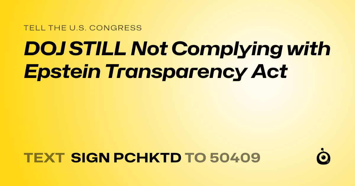 A shareable card that reads "tell the U.S. Congress: DOJ STILL Not Complying with Epstein Transparency Act" followed by "text sign PCHKTD to 50409"