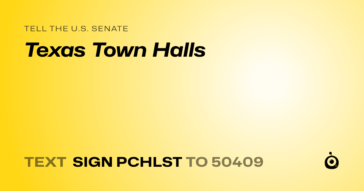 A shareable card that reads "tell the U.S. Senate: Texas Town Halls" followed by "text sign PCHLST to 50409"