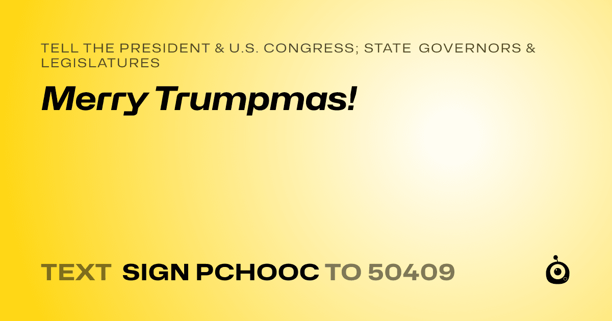 A shareable card that reads "tell the President & U.S. Congress; State Governors & Legislatures: Merry Trumpmas!" followed by "text sign PCHOOC to 50409"