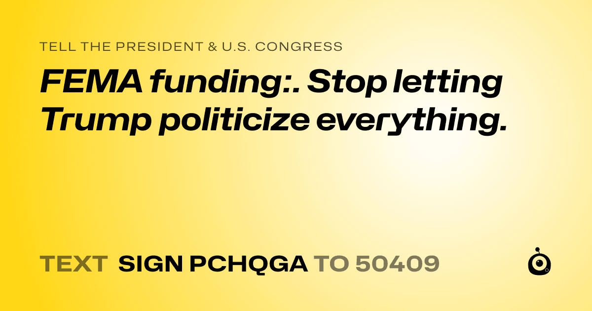A shareable card that reads "tell the President & U.S. Congress: FEMA funding:. Stop letting Trump politicize everything." followed by "text sign PCHQGA to 50409"