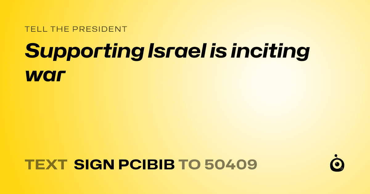 A shareable card that reads "tell the President: Supporting Israel is inciting war" followed by "text sign PCIBIB to 50409"
