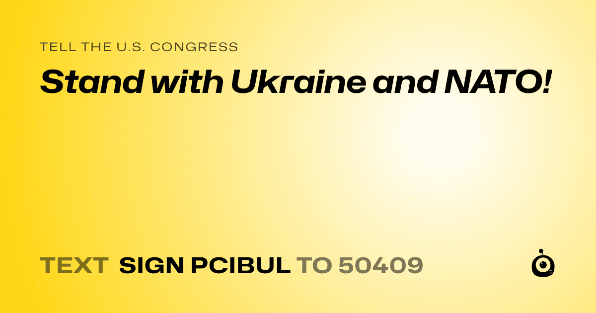 A shareable card that reads "tell the U.S. Congress: Stand with Ukraine and NATO!" followed by "text sign PCIBUL to 50409"