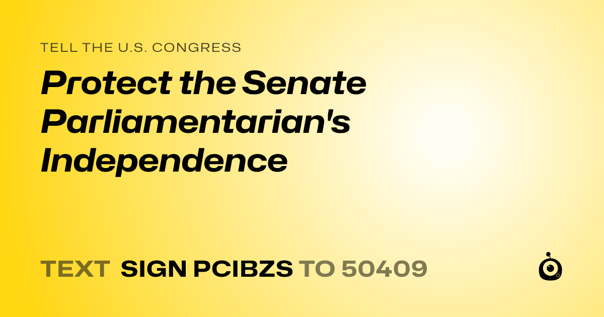 A shareable card that reads "tell the U.S. Congress: Protect the Senate Parliamentarian's Independence" followed by "text sign PCIBZS to 50409"