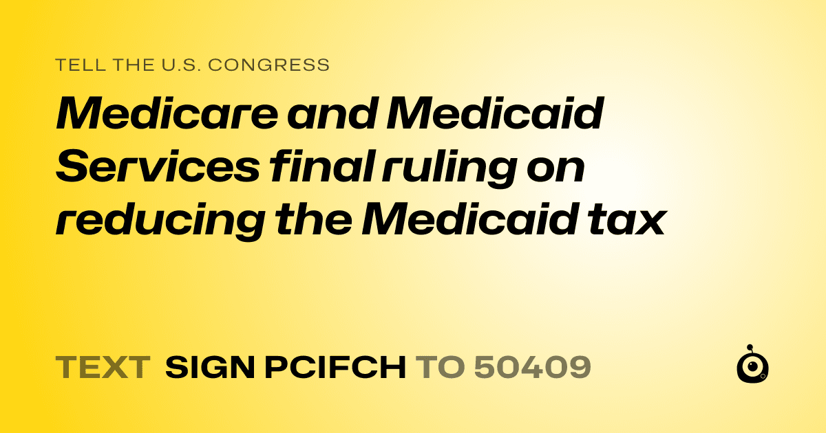 A shareable card that reads "tell the U.S. Congress: Medicare and Medicaid Services final ruling on reducing the Medicaid tax" followed by "text sign PCIFCH to 50409"