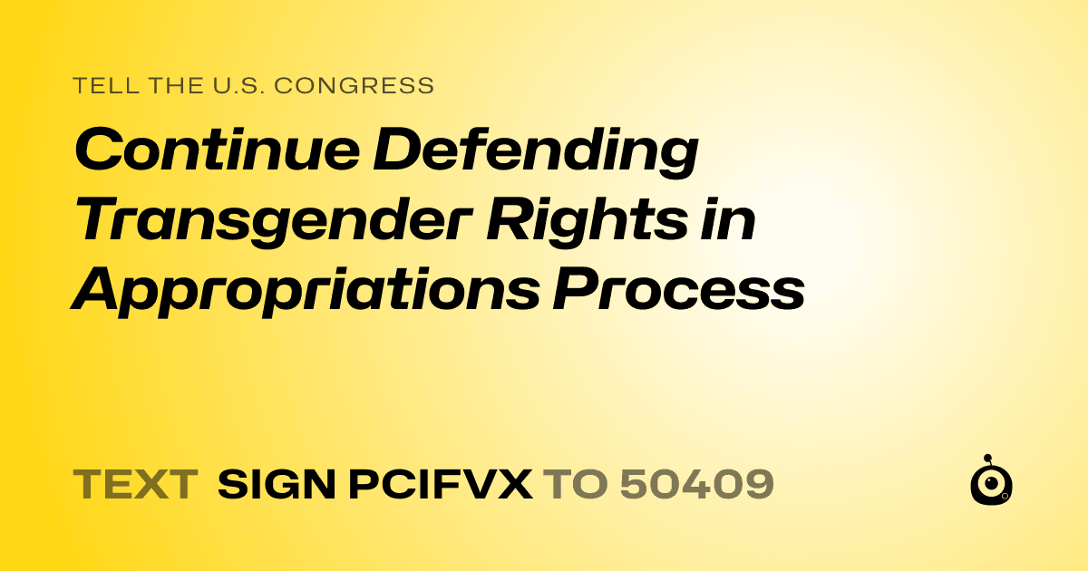 A shareable card that reads "tell the U.S. Congress: Continue Defending Transgender Rights in Appropriations Process" followed by "text sign PCIFVX to 50409"