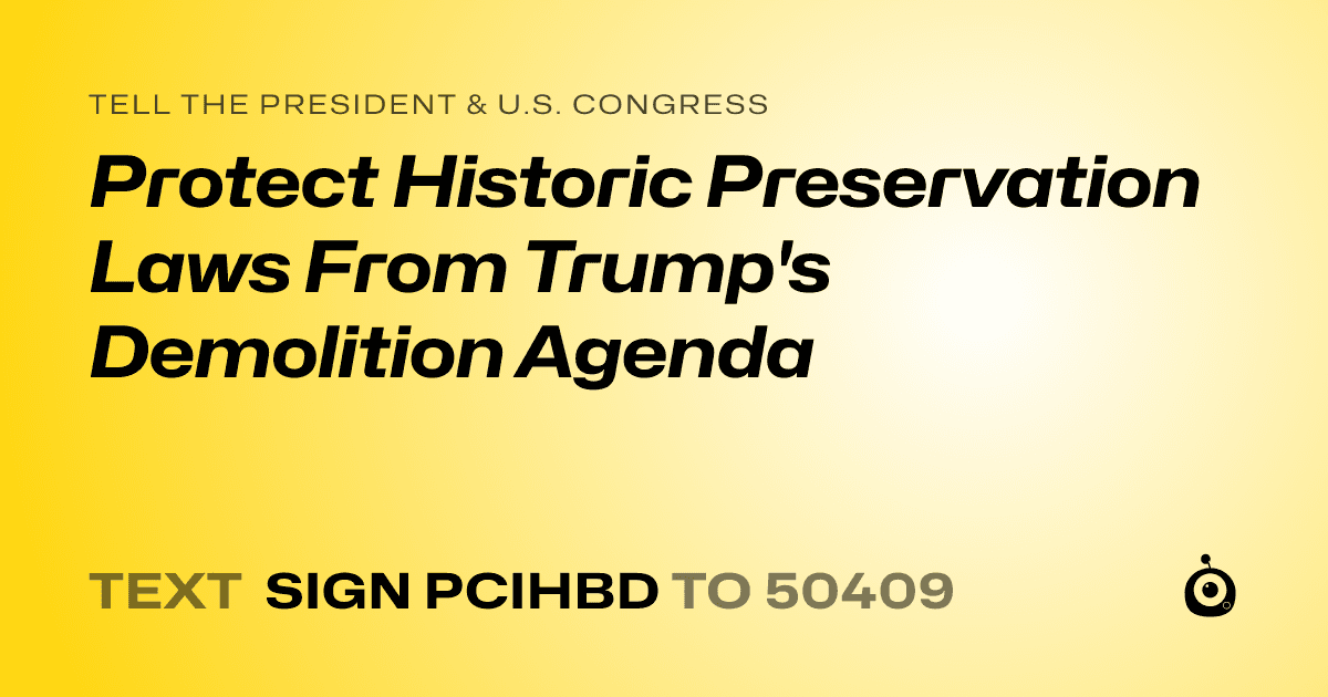 A shareable card that reads "tell the President & U.S. Congress: Protect Historic Preservation Laws From Trump's Demolition Agenda" followed by "text sign PCIHBD to 50409"