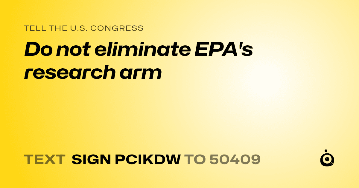 A shareable card that reads "tell the U.S. Congress: Do not eliminate EPA's research arm" followed by "text sign PCIKDW to 50409"