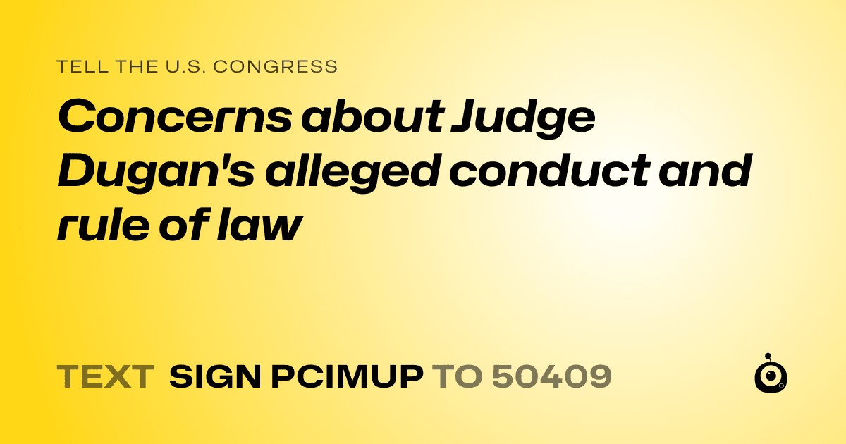 A shareable card that reads "tell the U.S. Congress: Concerns about Judge Dugan's alleged conduct and rule of law" followed by "text sign PCIMUP to 50409"
