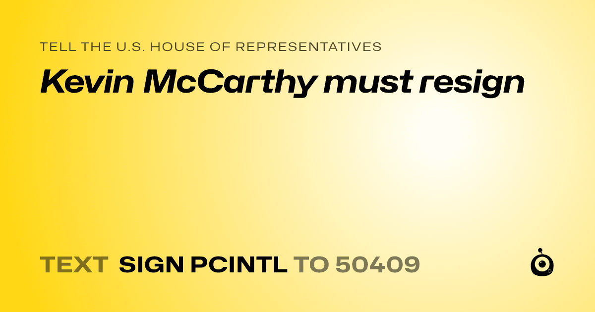 A shareable card that reads "tell the U.S. House of Representatives: Kevin McCarthy must resign" followed by "text sign PCINTL to 50409"