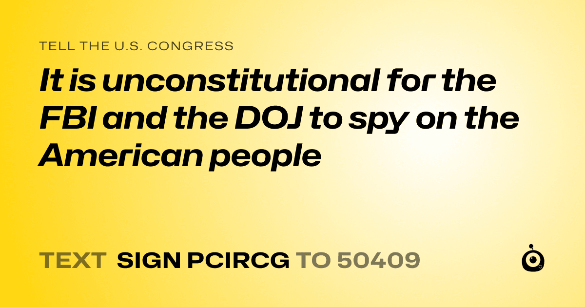 A shareable card that reads "tell the U.S. Congress: It is unconstitutional for the FBI and the DOJ to spy on the American people" followed by "text sign PCIRCG to 50409"
