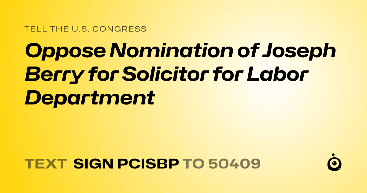 A shareable card that reads "tell the U.S. Congress: Oppose Nomination of Joseph Berry for Solicitor for Labor Department" followed by "text sign PCISBP to 50409"