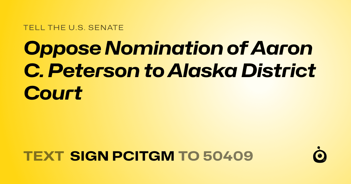 A shareable card that reads "tell the U.S. Senate: Oppose Nomination of Aaron C. Peterson to Alaska District Court" followed by "text sign PCITGM to 50409"