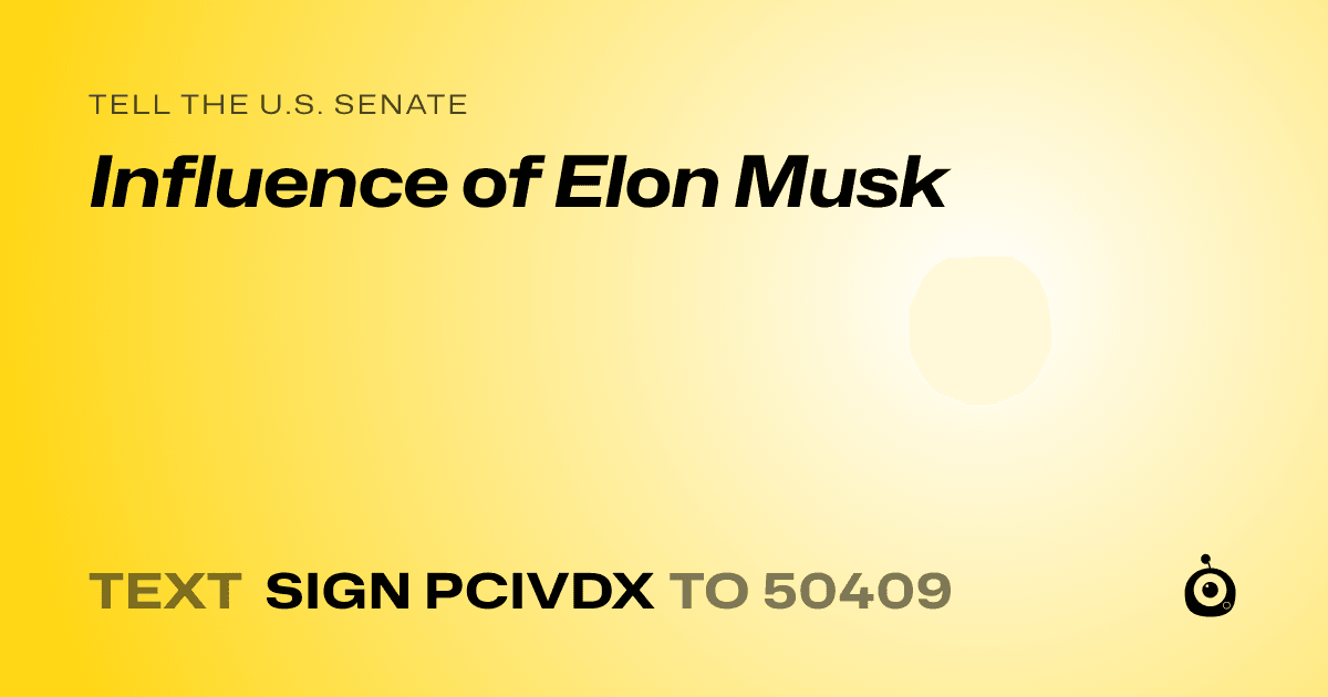 A shareable card that reads "tell the U.S. Senate: Influence of Elon Musk" followed by "text sign PCIVDX to 50409"