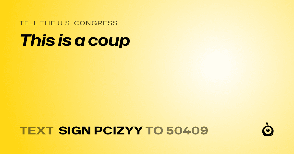 A shareable card that reads "tell the U.S. Congress: This is a coup" followed by "text sign PCIZYY to 50409"