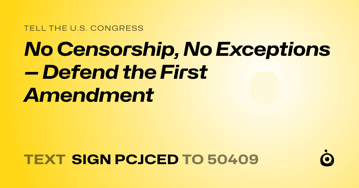 A shareable card that reads "tell the U.S. Congress: No Censorship, No Exceptions — Defend the First Amendment" followed by "text sign PCJCED to 50409"
