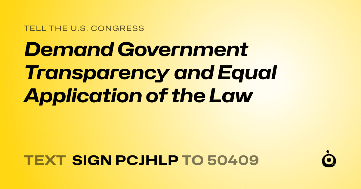 A shareable card that reads "tell the U.S. Congress: Demand Government Transparency and Equal Application of the Law" followed by "text sign PCJHLP to 50409"