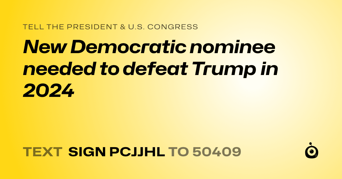 A shareable card that reads "tell the President & U.S. Congress: New Democratic nominee needed to defeat Trump in 2024" followed by "text sign PCJJHL to 50409"