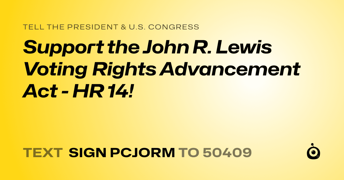 A shareable card that reads "tell the President & U.S. Congress: Support the John R. Lewis Voting Rights Advancement Act - HR 14!" followed by "text sign PCJORM to 50409"